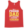 proud dad of a freaking awesome teacher. (yes she bought me this). fat Tank Top