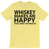whiskey makes me happy you not so much T-Shirt