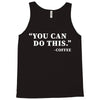 you can do this coffee Tank Top