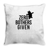 zero bothers given Throw Pillow