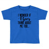 I Wonder If Beer Thinks About Me Toddler T-shirt