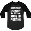 Surely Not Everybody Was Kung Fu Fighting 3/4 Sleeve Shirt