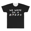 we were on a break All Over Men's T-shirt