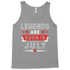 Legends Are Born In July Tank Top