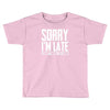 sorry i'm late i didn't want to come Toddler T-shirt