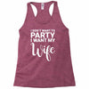 i dont want to party i want my wife Racerback Tank