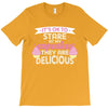 it' ok to stare at my cupcakes they are delicious T-Shirt