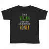 i'm so vegan i don't even call my boyfriend honey Toddler T-shirt