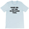 Hang On Let Me Overthink This T-Shirt