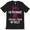 Yes I Am Pregnant No You Can't Touch My Belly T-Shirt