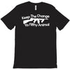 keep the change you ya filthy animal T-Shirt