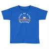 leave me alone talking to my cat today Toddler T-shirt