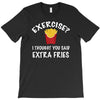 exercise vs extra fries T-Shirt