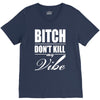 bitch dont kill my vibe V-Neck Tee