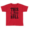 this is how we roll Toddler T-shirt