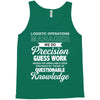 logistic operator manager we do precision guess work based on unreliab Tank Top