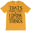that what i do i drink and i know things T-Shirt