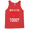 why is the carpet wet todd Tank Top