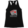 i bought this shirt with your money Racerback Tank