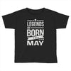 legends are born in may Toddler T-shirt