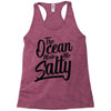 the ocean made me salty Racerback Tank