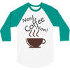 need coffee now! 3/4 Sleeve Shirt
