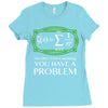 you have a problem Ladies Fitted T-Shirt