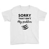 Sorry That is Not My Problem Youth Tee