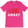LIKE CRAZY T-Shirt