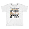i never dreamed i would be a super cool daddy but here i am killing it Toddler T-shirt