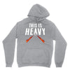 this is heavy Hoodie