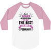 All Women Created Equal But The Best Born In February 3/4 Sleeve Shirt