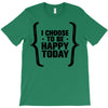 i choose to be happy today T-Shirt
