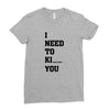 i Need To Kı You Ladies Fitted T-Shirt