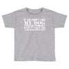If You Don't Like My Dog Then You Probably Won't Like Me Toddler T-shirt
