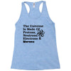 The Universe Is Made Of Protons, Neutrons, Electrons, Morons Racerback Tank