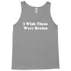 i wish these were brains funny Tank Top