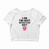 I Am The Best Mother's Day Gift Ever Crop Top