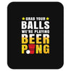 Grab Your Balls We Are Playing Beer Pong Mousepad