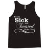 you're sick and twisted, i like you! Tank Top