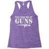 you had me at guns Racerback Tank