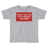 i don't See You in My Dreams Anymore Toddler T-shirt