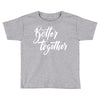 better together 3 Toddler T-shirt