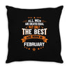 All Men Created Equal But The Best Born In February Throw Pillow