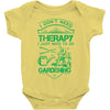 I Don't Need Therapy Just to Go Gardening Baby Onesie