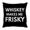whiskey makes me frisky Throw Pillow