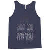 it's not me it's you girls Tank Top