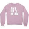 aye he's mine funny Crewneck Sweatshirt