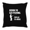 born to go fishing forced to work mens funny Throw Pillow