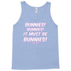 it must be bunnies Tank Top